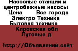 Насосные станции и центробежные насосы  › Цена ­ 1 - Все города Электро-Техника » Бытовая техника   . Кировская обл.,Луговые д.